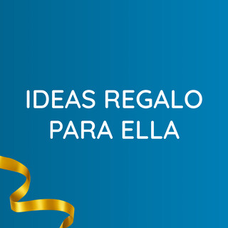 IDEAS DE REGALO PARA ELLA